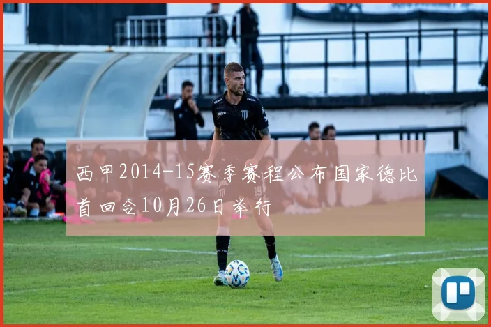 西甲2014-15赛季赛程公布国家德比首回合10月26日举行