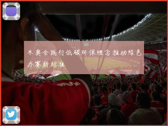 冬奥会践行低碳环保理念推动绿色办赛新标准