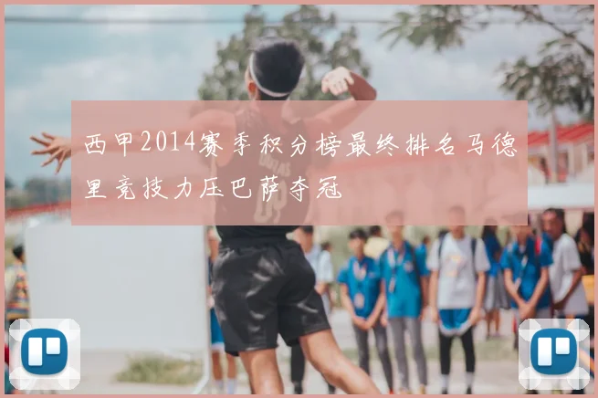 西甲2014赛季积分榜最终排名马德里竞技力压巴萨夺冠