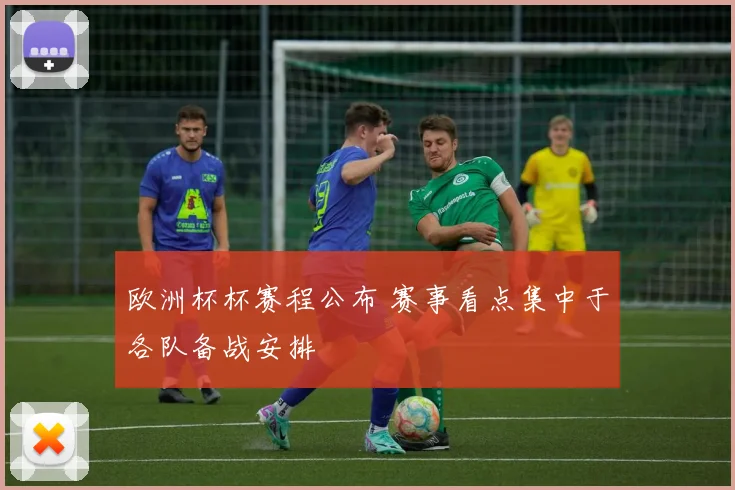 欧洲杯杯赛程公布 赛事看点集中于各队备战安排