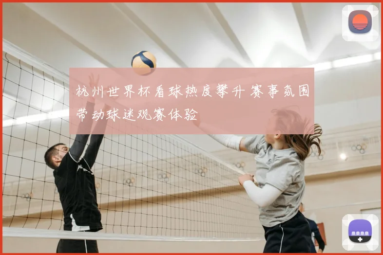 杭州世界杯看球热度攀升 赛事氛围带动球迷观赛体验