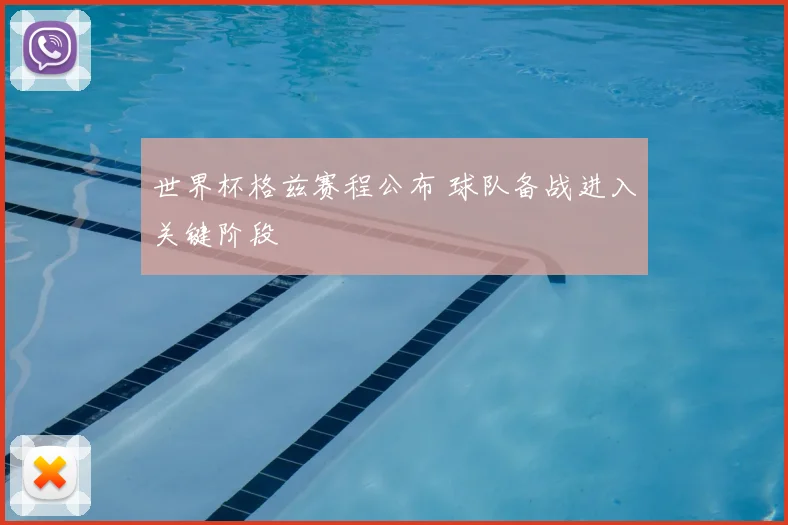 世界杯格兹赛程公布 球队备战进入关键阶段